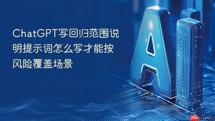 chatgpt写回归范围说明提示词怎么写才能按风险覆盖场景
