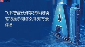 飞书智能伙伴写资料阅读笔记提示词怎么补充背景信息
