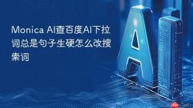 Monica AI查百度AI下拉词总是句子生硬怎么改搜索词