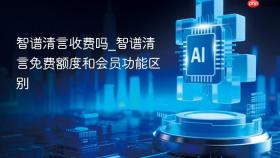 智谱清言收费吗_智谱清言免费额度和会员功能区别