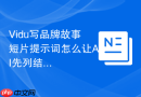 Vidu写品牌故事短片提示词怎么让AI先列结构