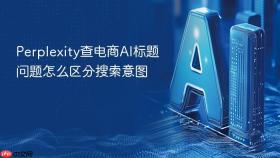 perplexity查电商ai标题问题怎么区分搜索意图