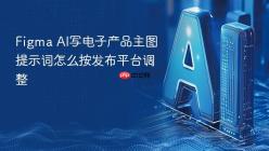 Figma AI写电子产品主图提示词怎么按发布平台调整