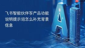 飞书智能伙伴写产品功能说明提示词怎么补充背景信息