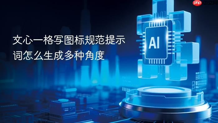 文心一格写图标规范提示词怎么生成多种角度