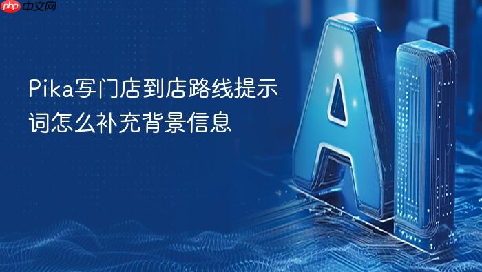 pika写门店到店路线提示词怎么补充背景信息