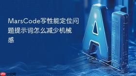 MarsCode写性能定位问题提示词怎么减少机械感