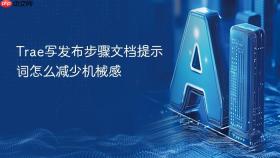 Trae写发布步骤文档提示词怎么减少机械感
