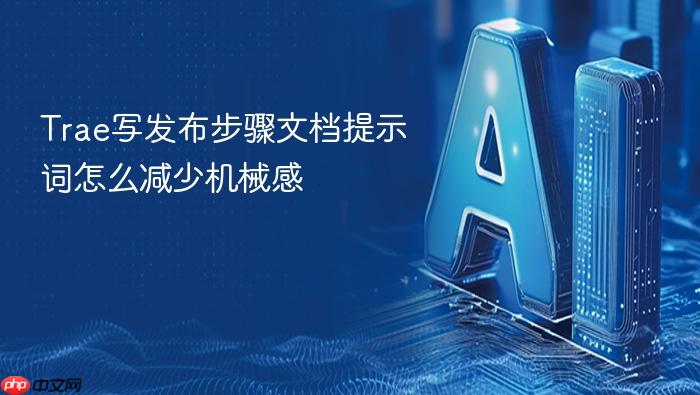 trae写发布步骤文档提示词怎么减少机械感