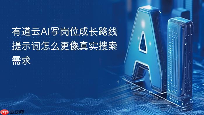 有道云ai写岗位成长路线提示词怎么更像真实搜索需求