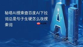 秘塔ai搜索查百度ai下拉词总是句子生硬怎么改搜索词