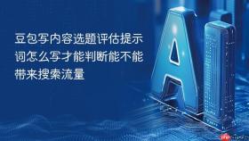 豆包写内容选题评估提示词怎么写才能判断能不能带来搜索流量