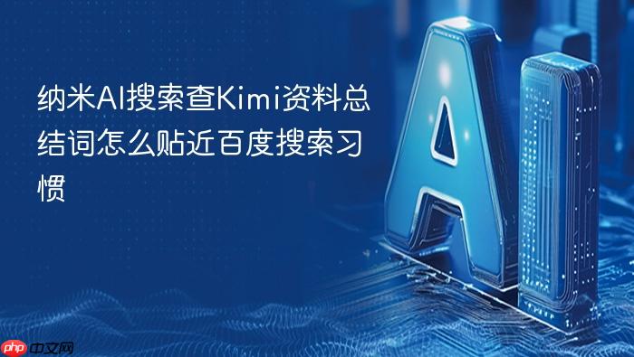 纳米ai搜索查kimi资料总结词怎么贴近百度搜索习惯