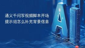 通义千问写视频脚本开场提示词怎么补充背景信息