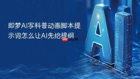 即梦AI写科普动画脚本提示词怎么让AI先给提纲