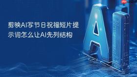 剪映ai写节日祝福短片提示词怎么让ai先列结构
