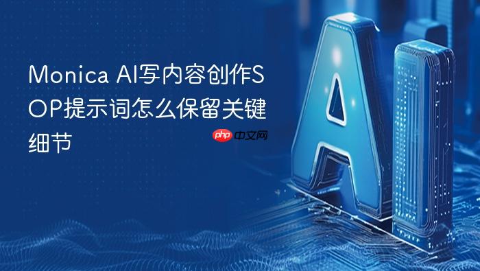 monica ai写内容创作sop提示词怎么保留关键细节