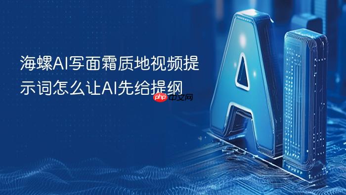 海螺ai写面霜质地视频提示词怎么让ai先给提纲