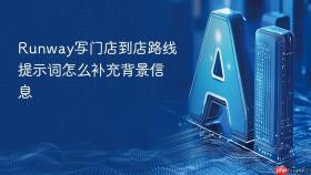 runway写门店到店路线提示词怎么补充背景信息