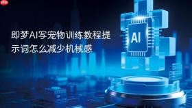 即梦AI写宠物训练教程提示词怎么减少机械感
