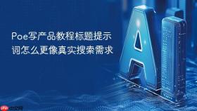 poe写产品教程标题提示词怎么更像真实搜索需求