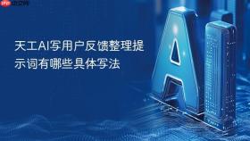 天工AI写用户反馈整理提示词有哪些具体写法