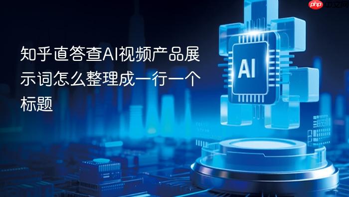 知乎直答查ai视频产品展示词怎么整理成一行一个标题
