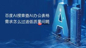 百度AI搜索查AI办公表格需求怎么过滤低质量问题