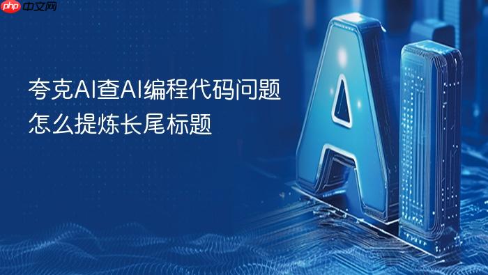夸克ai查ai编程代码问题怎么提炼长尾标题