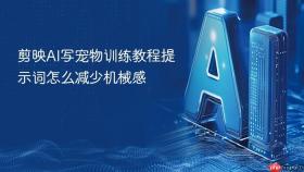 剪映AI写宠物训练教程提示词怎么减少机械感
