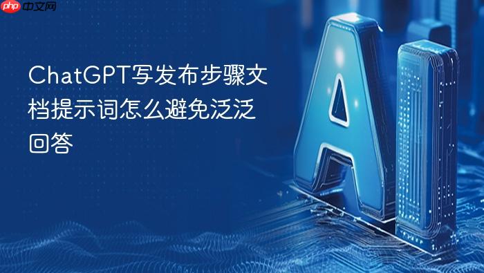 chatgpt写发布步骤文档提示词怎么避免泛泛回答