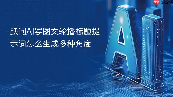跃问ai写图文轮播标题提示词怎么生成多种角度