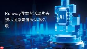 Runway写舞台活动片头提示词总是镜头乱怎么改