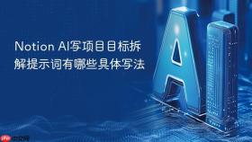 notion ai写项目目标拆解提示词有哪些具体写法