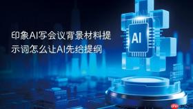 印象ai写会议背景材料提示词怎么让ai先给提纲