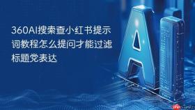 360AI搜索查小红书提示词教程怎么提问才能过滤标题党表达