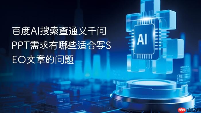 百度ai搜索查通义千问ppt需求有哪些适合写seo文章的问题