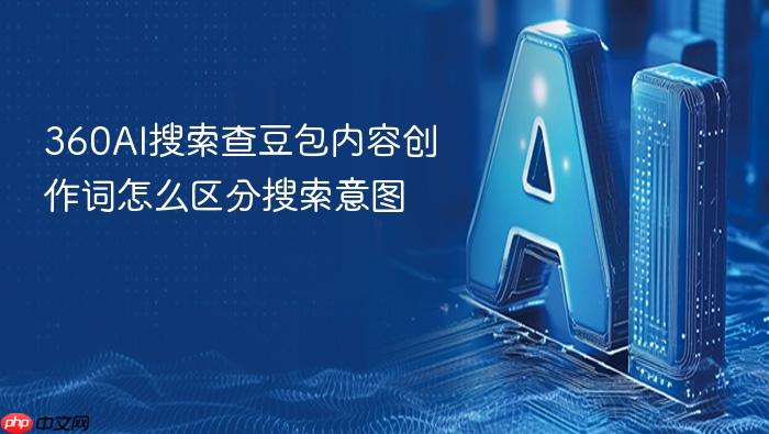 360ai搜索查豆包内容创作词怎么区分搜索意图
