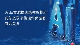 vidu写宠物训练教程提示词怎么写才能动作反馈有前后关系