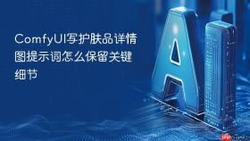 comfyui写护肤品详情图提示词怎么保留关键细节