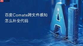 百度comate跨文件感知怎么补全代码