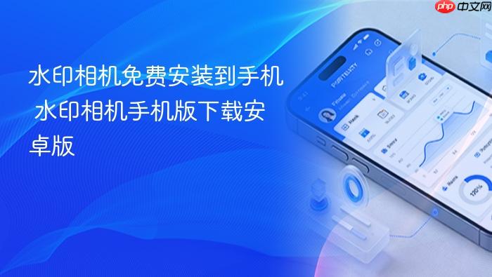 水印相机免费安装到手机 水印相机手机版下载安卓版