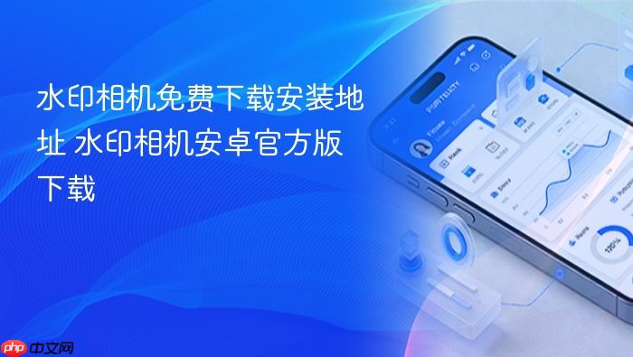 水印相机免费下载安装地址 水印相机安卓官方版下载