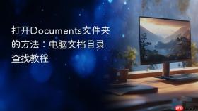 打开Documents文件夹的方法：电脑文档目录查找教程