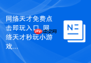网络天才免费点击即玩入口_网络天才秒玩小游戏