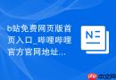 b站免费网页版首页入口_哔哩哔哩官方官网地址