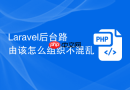 laravel后台路由该怎么组织不混乱