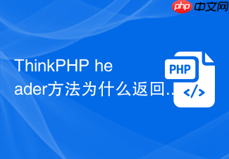 thinkphp header方法为什么返回空