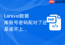Laravel数据库账号密码配对了还是连不上怎么办