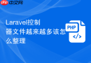laravel控制器文件越来越多该怎么整理